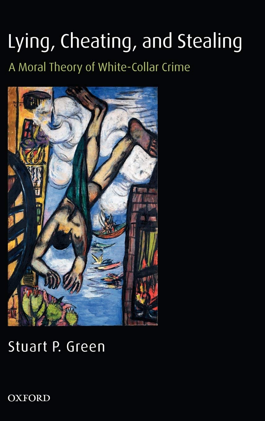 Lying, Cheating, and Stealing: A Moral Theory of WhiteCollar Crime (Oxford Monographs on Criminal Law and Justice),New