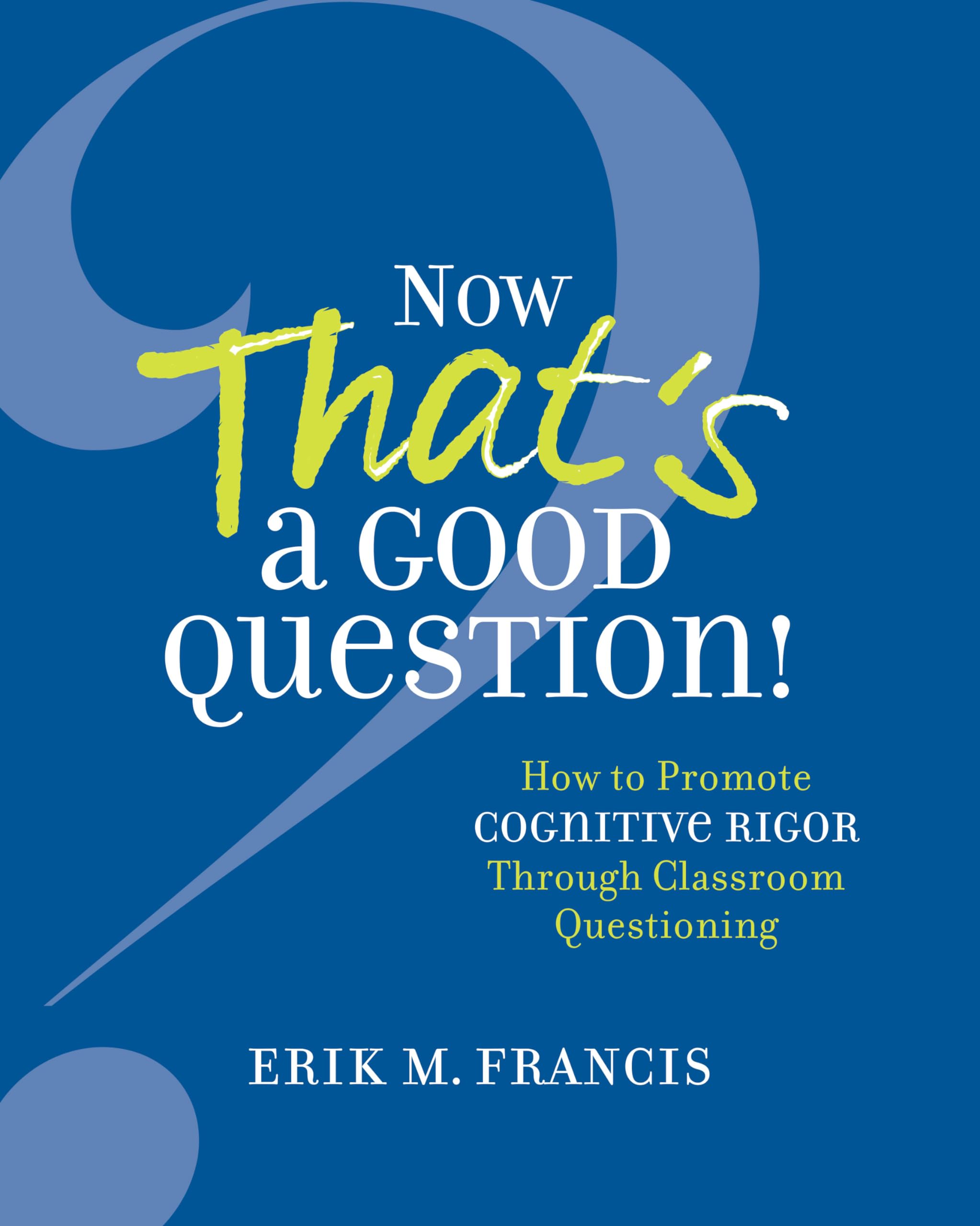 Now That's a Good Question!: How to Promote Cognitive Rigor Through Classroom Questioning,Used