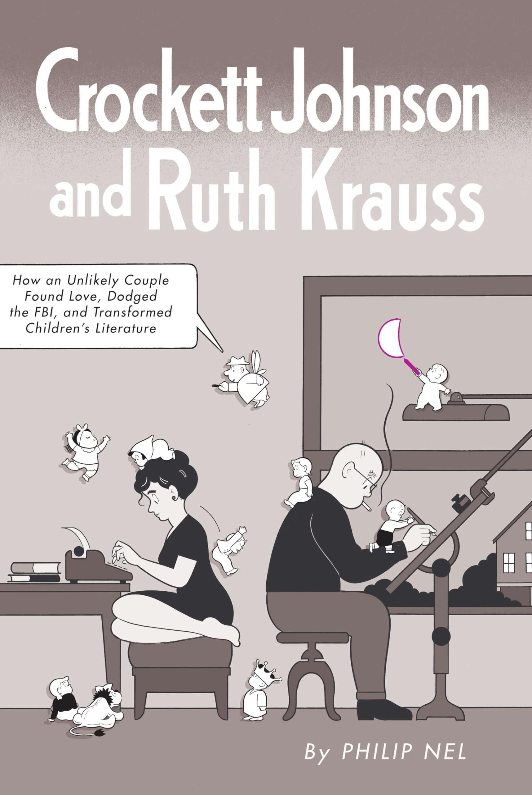 Crockett Johnson And Ruth Krauss: How An Unlikely Couple Found Love, Dodged The Fbi, And Transformed Children'S Literature (Chil