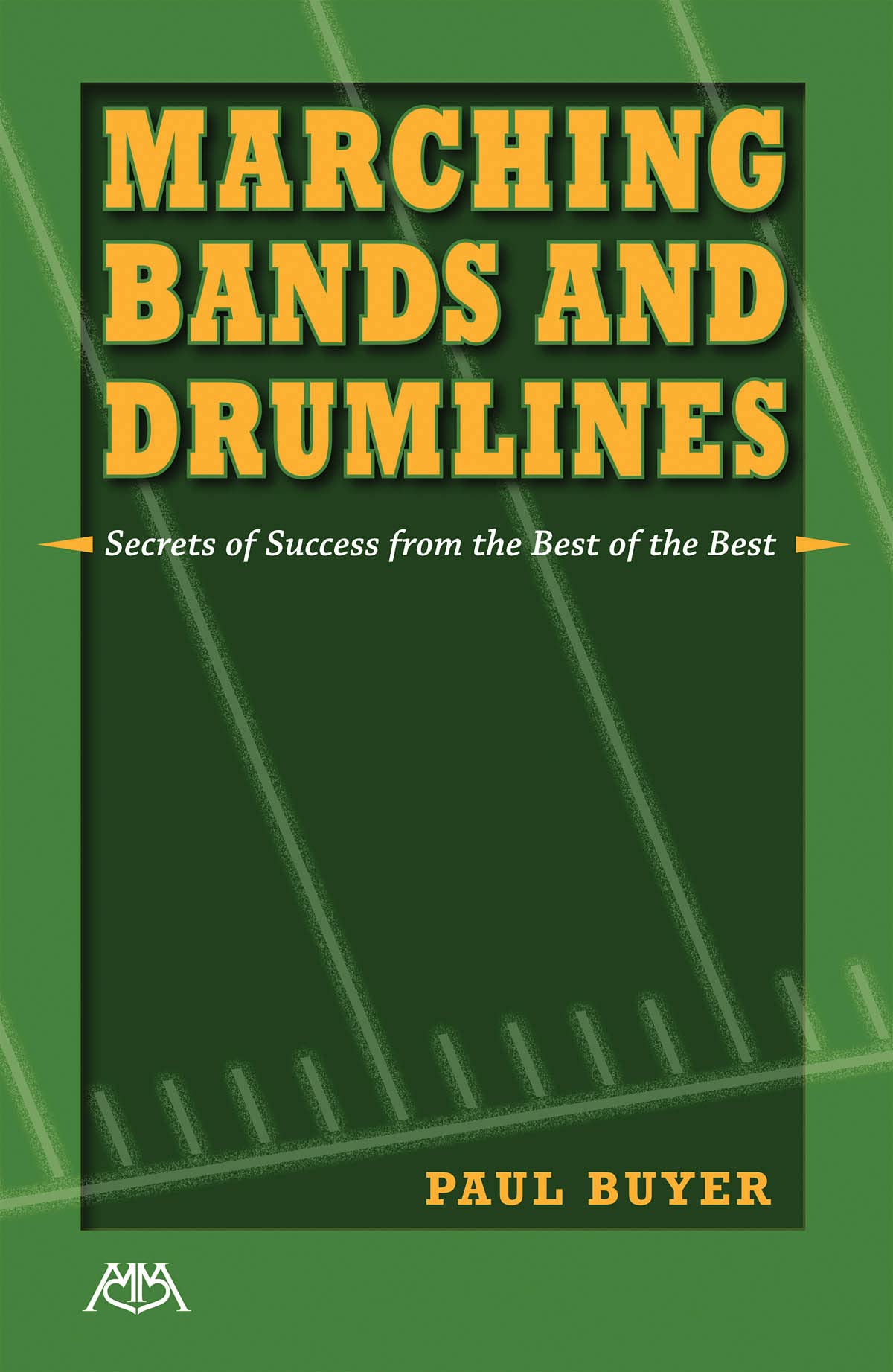 Marching Bands and Drumlines: Secrets of Success from the Best of the Best,Used