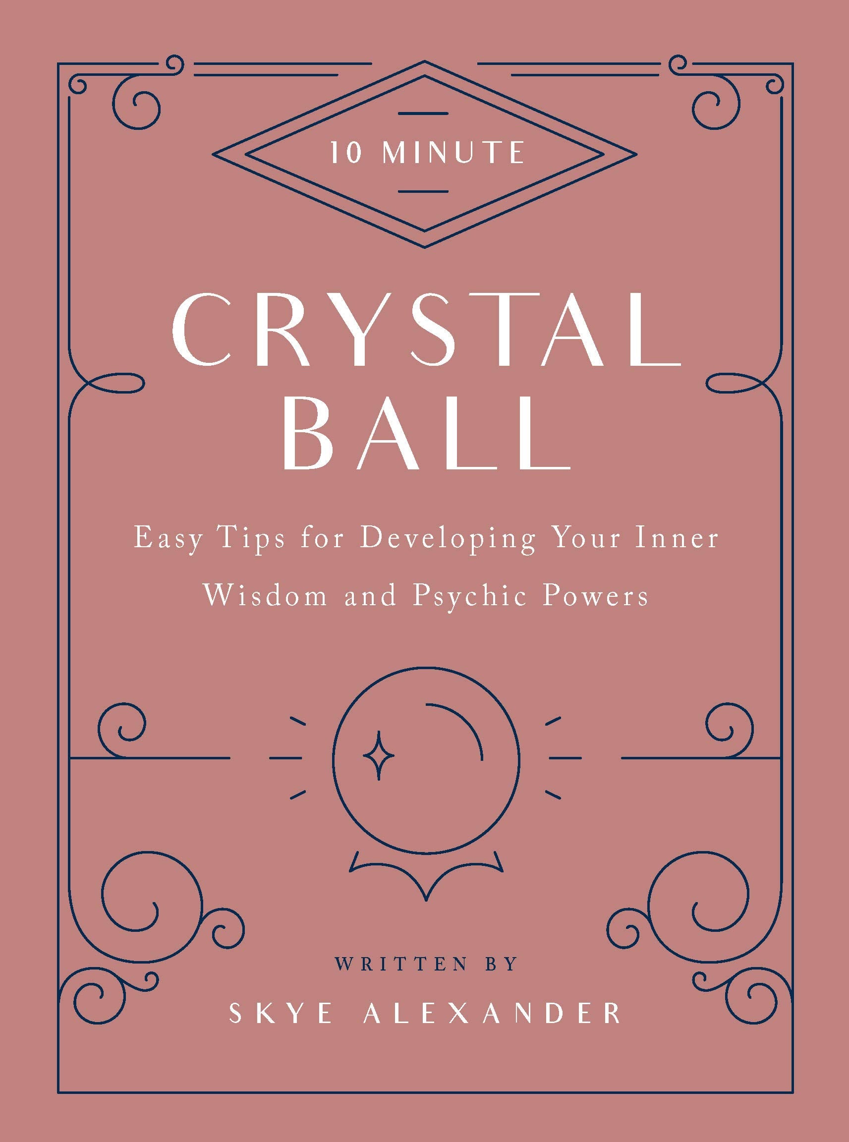 10Minute Crystal Ball: Easy Tips For Developing Your Inner Wisdom And Psychic Powers