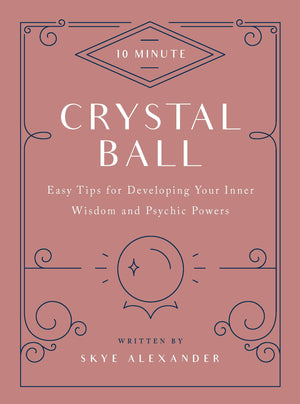 10Minute Crystal Ball: Easy Tips For Developing Your Inner Wisdom And Psychic Powers