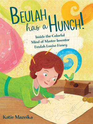 Beulah Has A Hunch!: Inside The Colorful Mind Of Master Inventor Beulah Louise Henry,New