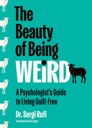 The Beauty Of Being Weird: A PsychologistS Guide To Living GuiltFree