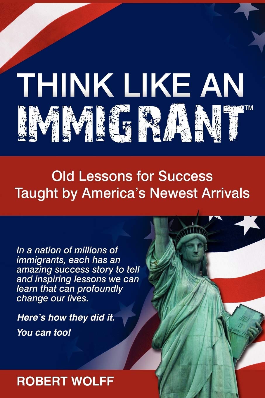 Think Like An Immigrant: Old Lessons For Success Taught By America'S Newest Arrivals,Used