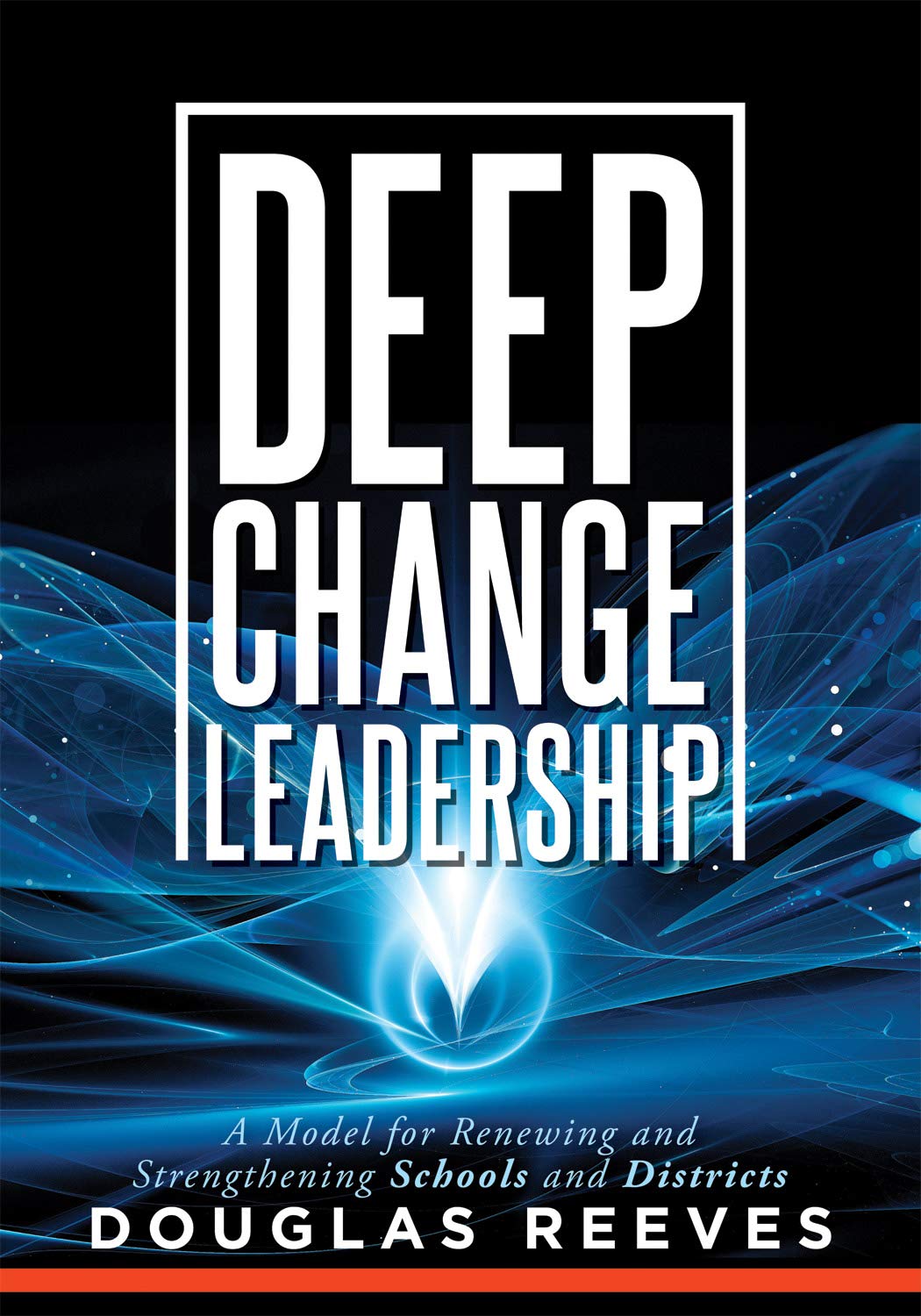Deep Change Leadership: A Model For Renewing And Strengthening Schools And Districts (A Resource For Effective School Leadership