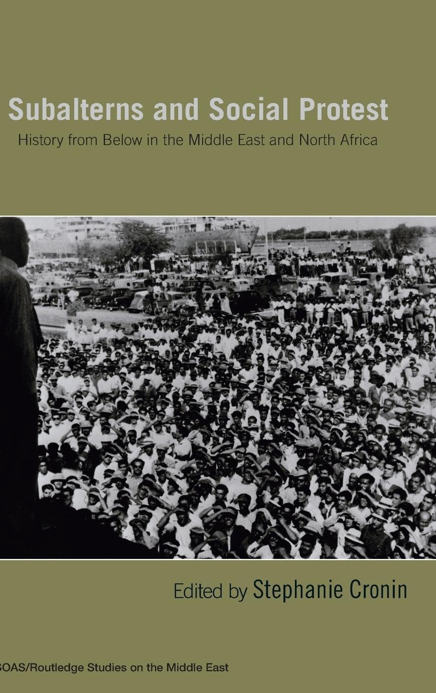 Subalterns and Social Protest: History from Below in the Middle East and North Africa (SOAS/Routledge Studies on the Middle East,New