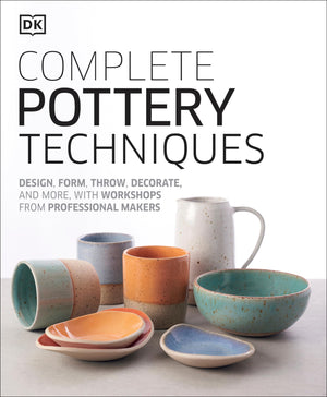 Complete Pottery Techniques: Design, Form, Throw, Decorate and More, with Workshops from Professional Makers,New