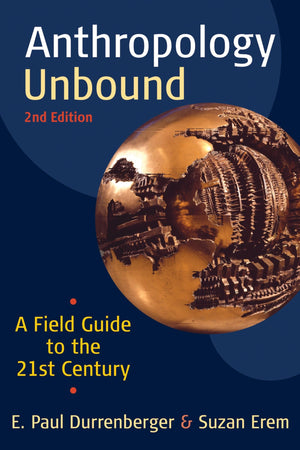 Anthropology Unbound: A Field Guide To The 21St Century,New