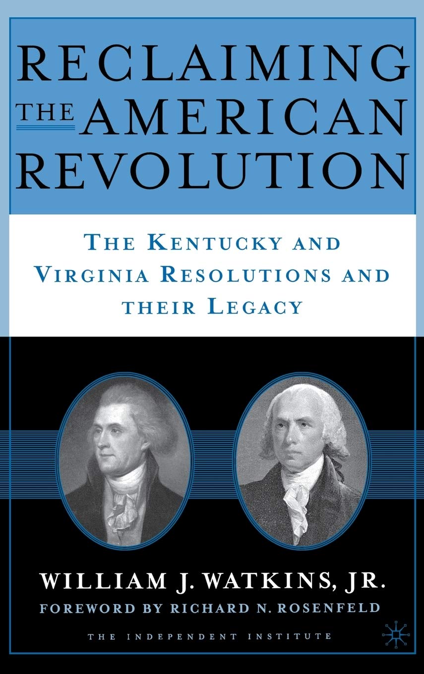 Reclaiming the American Revolution: The Kentucky and Virgina Resolutions and their Legacy,New