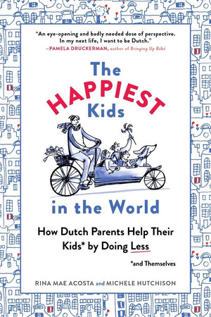 The Happiest Kids in the World: How Dutch Parents Help Their Kids (and Themselves) by Doing Less,New