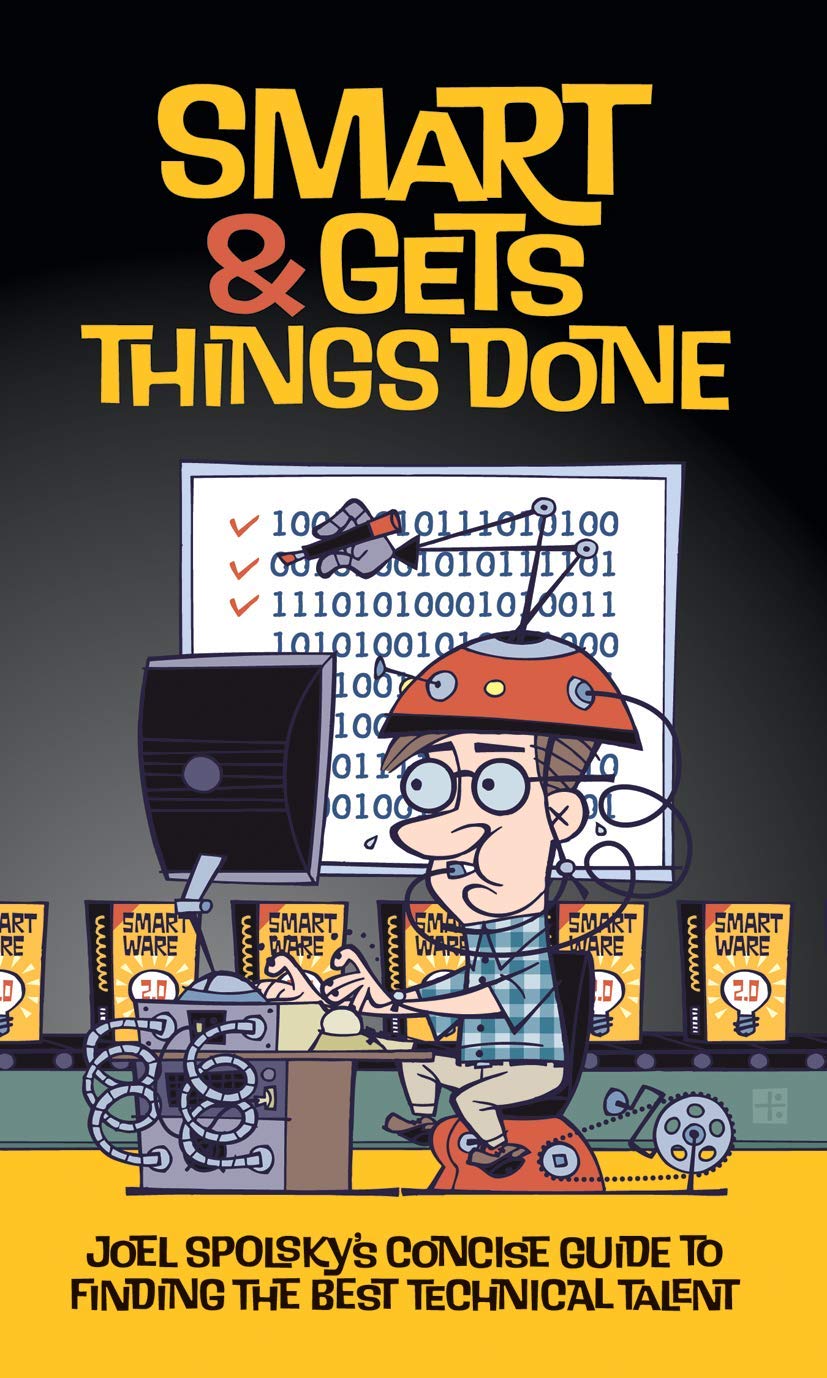 Smart and Gets Things Done: Joel Spolsky's Concise Guide to Finding the Best Technical Talent,New