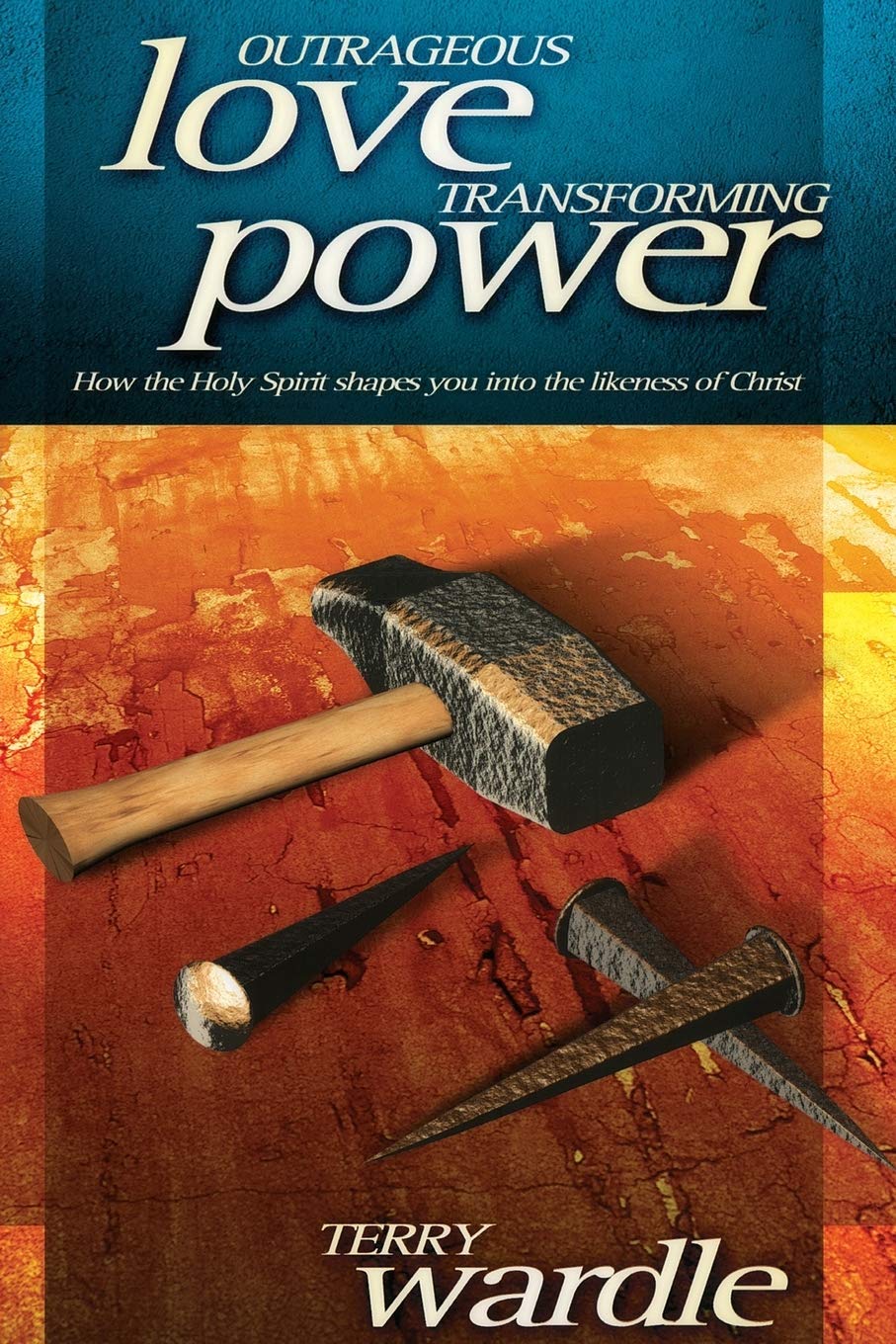 Outrageous Love, Transforming Power: How the Holy Spirit Shapes You into the Likeness of Christ,New