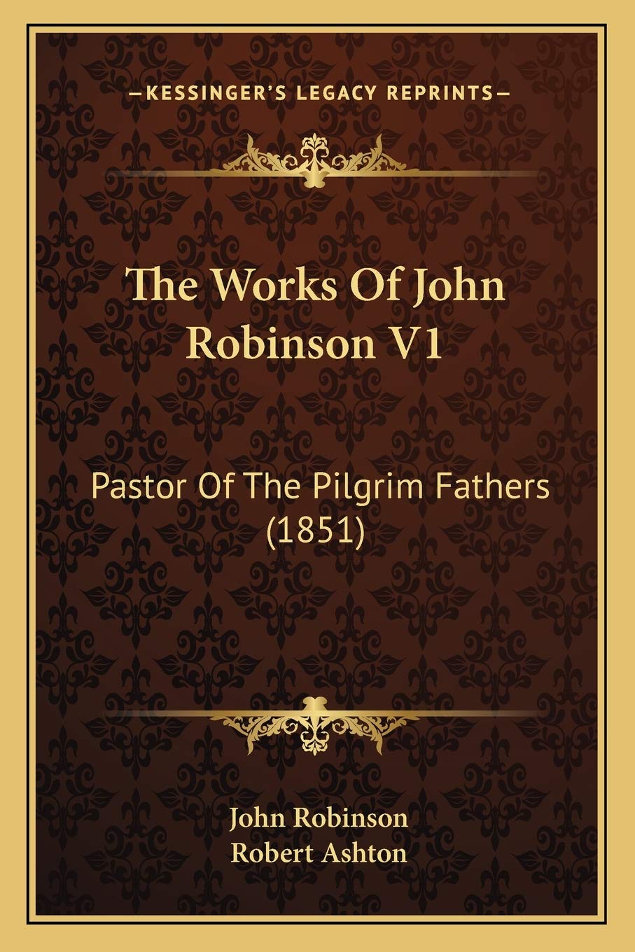 The Works Of John Robinson V1: Pastor Of The Pilgrim Fathers (1851),New