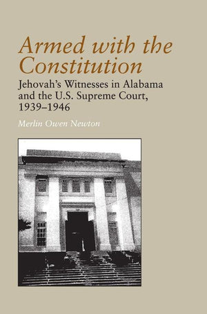 Armed With The Constitution: Jehovah'S Witnesses In Alabama And The U.S Supreme Court, 19391946 (Religion And American Culture ,New