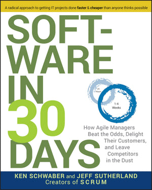 Software In 30 Days: How Agile Managers Beat The Odds, Delight Their Customers, And Leave Competitors In The Dust