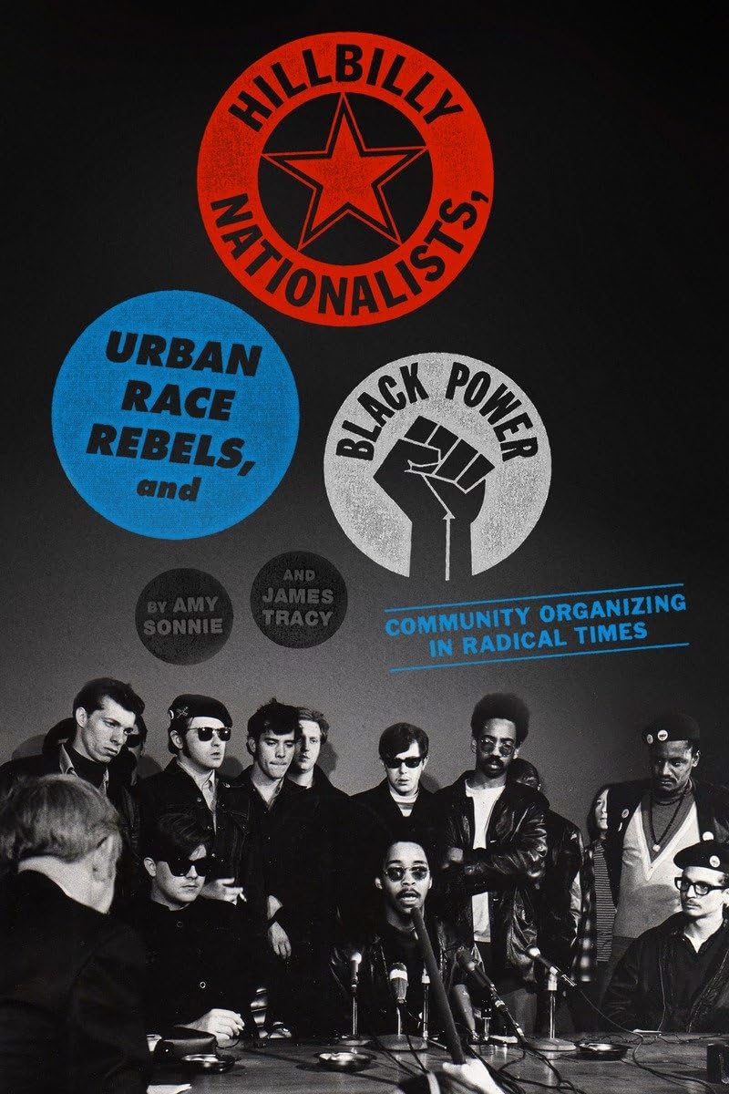 Hillbilly Nationalists, Urban Race Rebels, and Black Power: Community Organizing in Radical Times