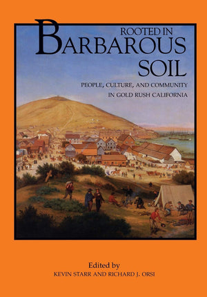 Rooted In Barbarous Soil: People, Culture, And Community In Gold Rush California (California History Sesquicentennial Series) (V,New