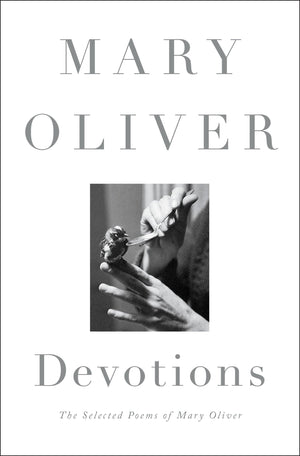 Devotions: The Selected Poems of Mary Oliver,New