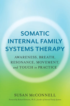 Somatic Internal Family Systems Therapy: Awareness, Breath, Resonance, Movement, and Touch in PracticeEndorsed by top experts ,Used