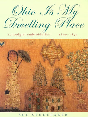 Ohio Is My Dwelling Place: Schoolgirl Embroideries, 18001850,Used