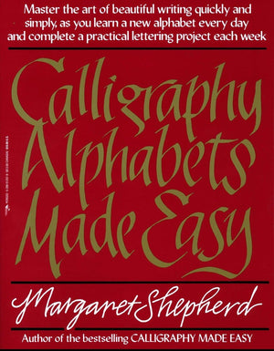 Calligraphy Alphabets Made Easy: Master The Art Of Beautiful Writing Quickly And Simply, As You Learn A New