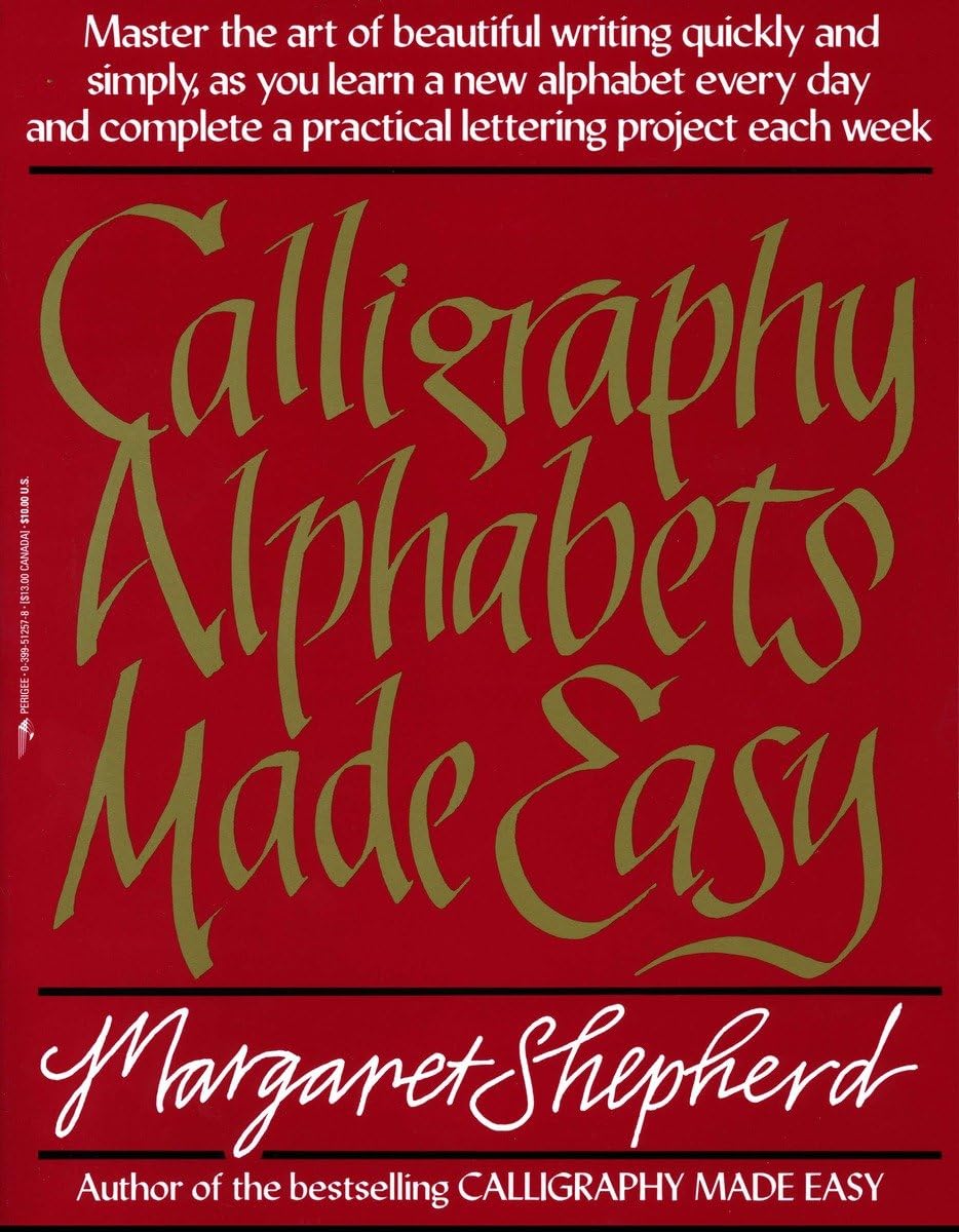 Calligraphy Alphabets Made Easy: Master The Art Of Beautiful Writing Quickly And Simply, As You Learn A New
