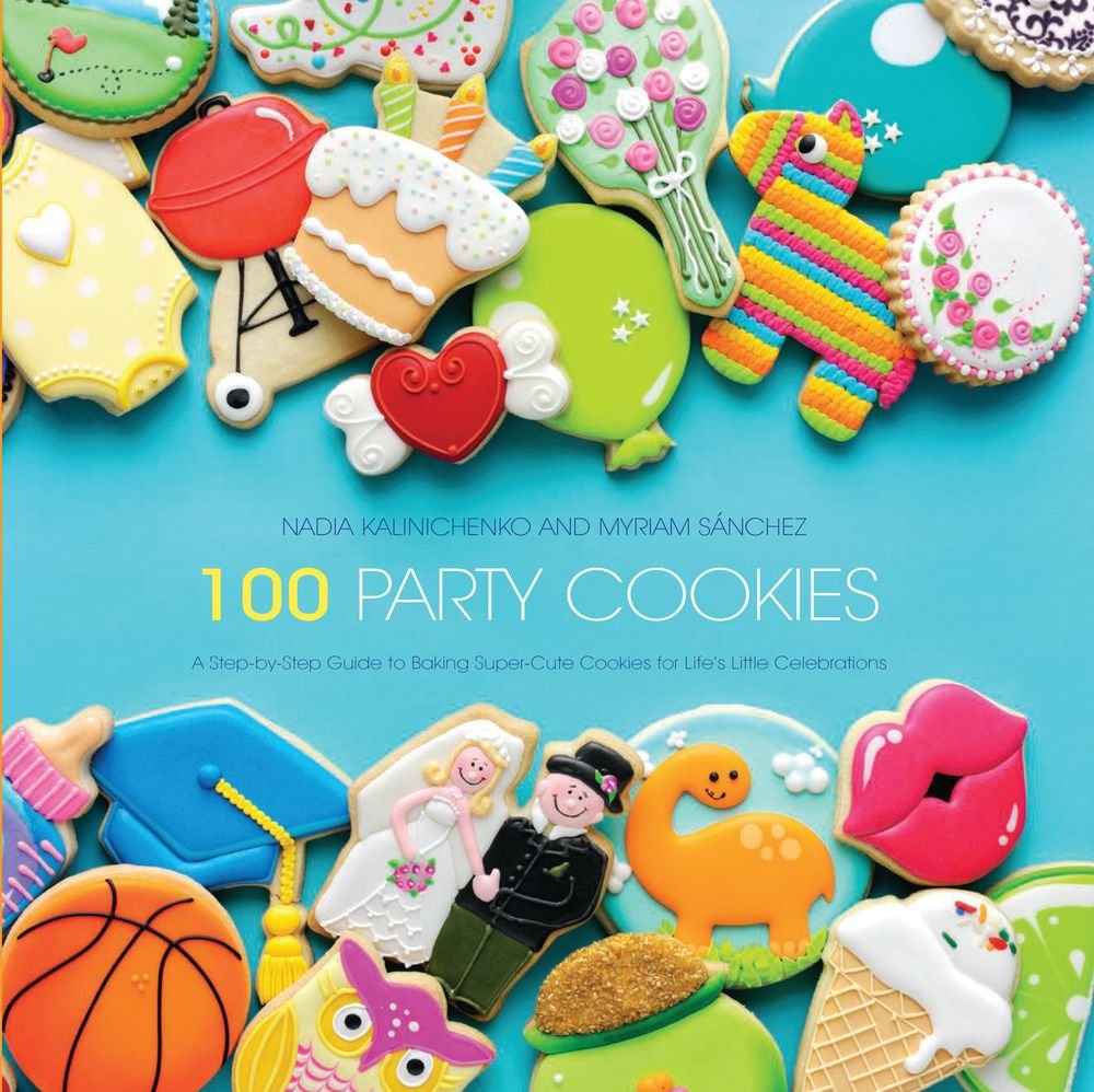 100 Party Cookies: A StepbyStep Guide to Baking SuperCute Cookies for Life's Little Celebrations,New