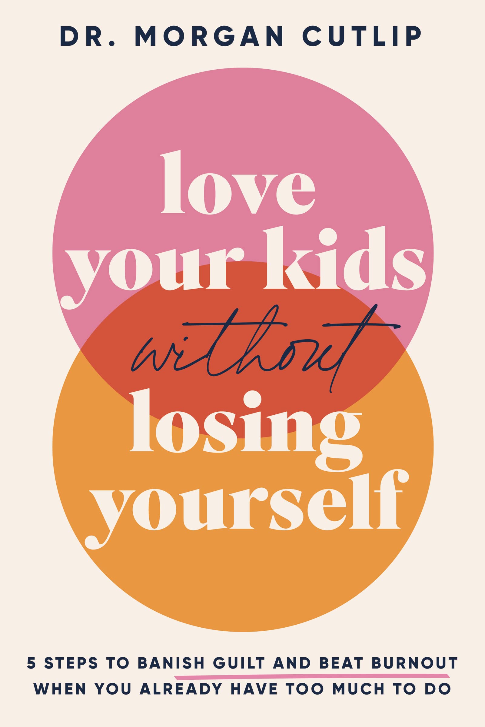 Love Your Kids Without Losing Yourself: 5 Steps To Banish Guilt And Beat Burnout When You Already Have Too Much To Do,Used