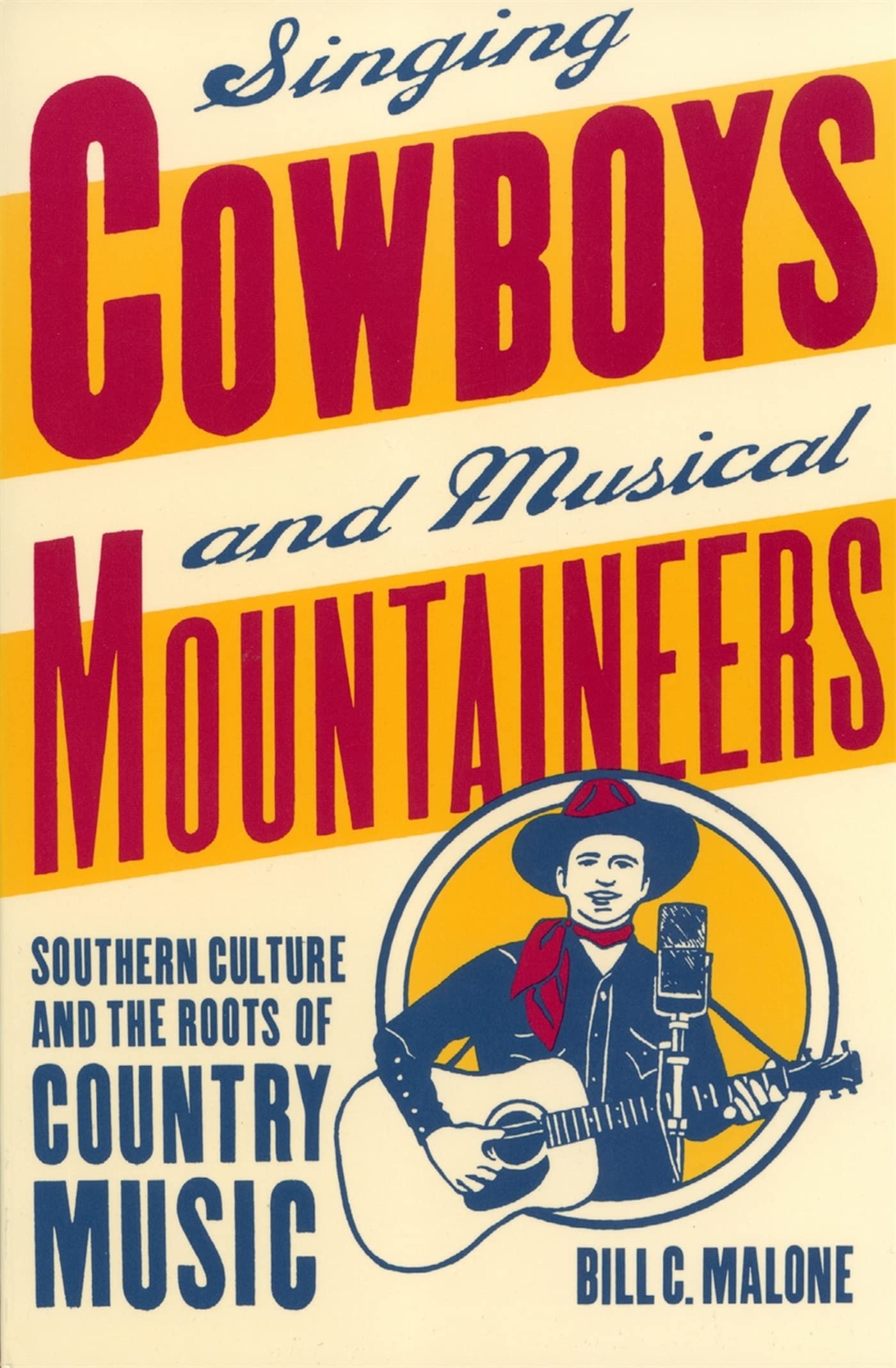 Singing Cowboys and Musical Mountaineers: Southern Culture and the Roots of Country Music (Mercer University Lamar Memorial Lect,Used