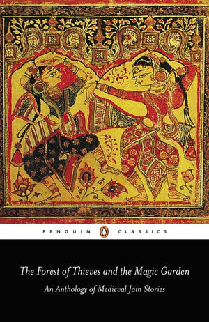 The Forest Of Thieves And The Magic Garden: An Anthology Of Medieval Jain Stories,New