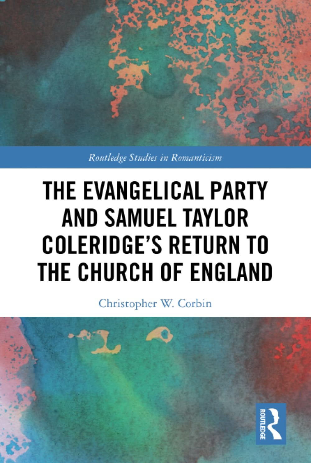 The Evangelical Party and Samuel Taylor Coleridges Return to the Church of England (Routledge Studies in Romanticism),Used