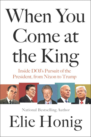 When You Come at the King: Inside DOJs Pursuit of the President, from Nixon to Trump