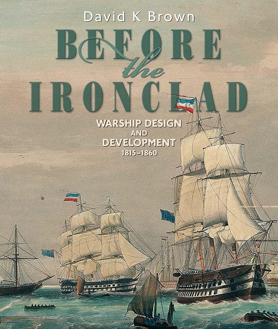 Before The Ironclad: Warship Design And Development, 18151860,Used