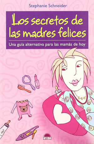 Los secretos de las madres felices: Una guia alternativa para las mamas de hoy (Spanish Edition),New