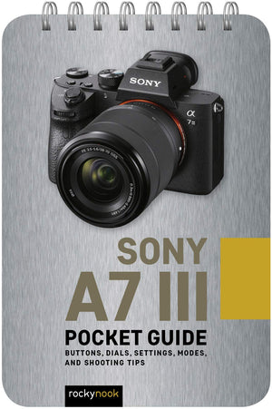 Sony a7 III: Pocket Guide: Buttons, Dials, Settings, Modes, and Shooting Tips (The Pocket Guide Series for Photographers, 5),New