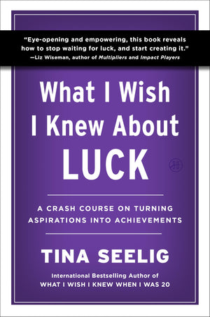 What I Wish I Knew About Luck: A Crash Course On Turning Aspirations Into Achievements