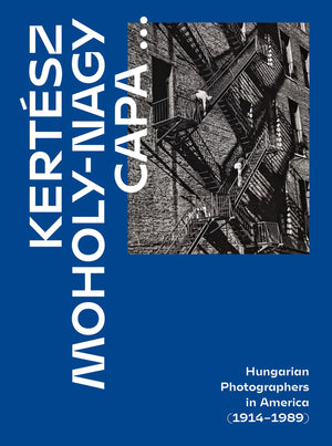 Kertsz, Capa, MoholyNagy: Hungarian Photographers In America (19141989)
