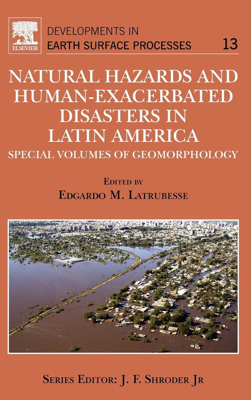 Natural Hazards And Humanexacerbated Disasters In Latin America: Special Volumes Of Geomorphology (Volume 13) (Developments In ,Used