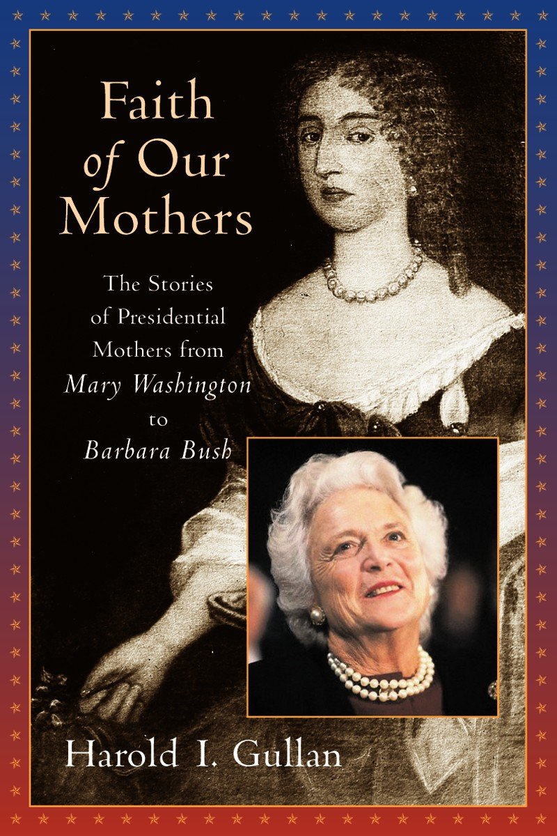 Faith of Our Mothers: The Stories of Presidential Mothers from Mary Washington to Barbara Bush,Used