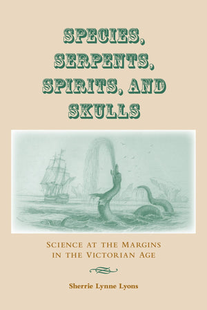 Species, Serpents, Spirits, And Skulls: Science At The Margins In The Victorian Age