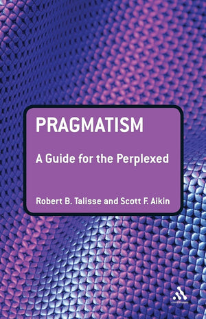 Pragmatism: A Guide For The Perplexed (Guides For The Perplexed),New