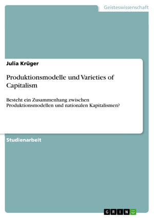 Produktionsmodelle Und Varieties Of Capitalism: Besteht Ein Zusammenhang Zwischen Produktionsmodellen Und Nationalen Kapitalisme,Used