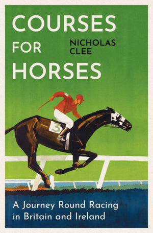 Courses For Horses: A Journey Round The Racecourses Of Great Britain And Ireland