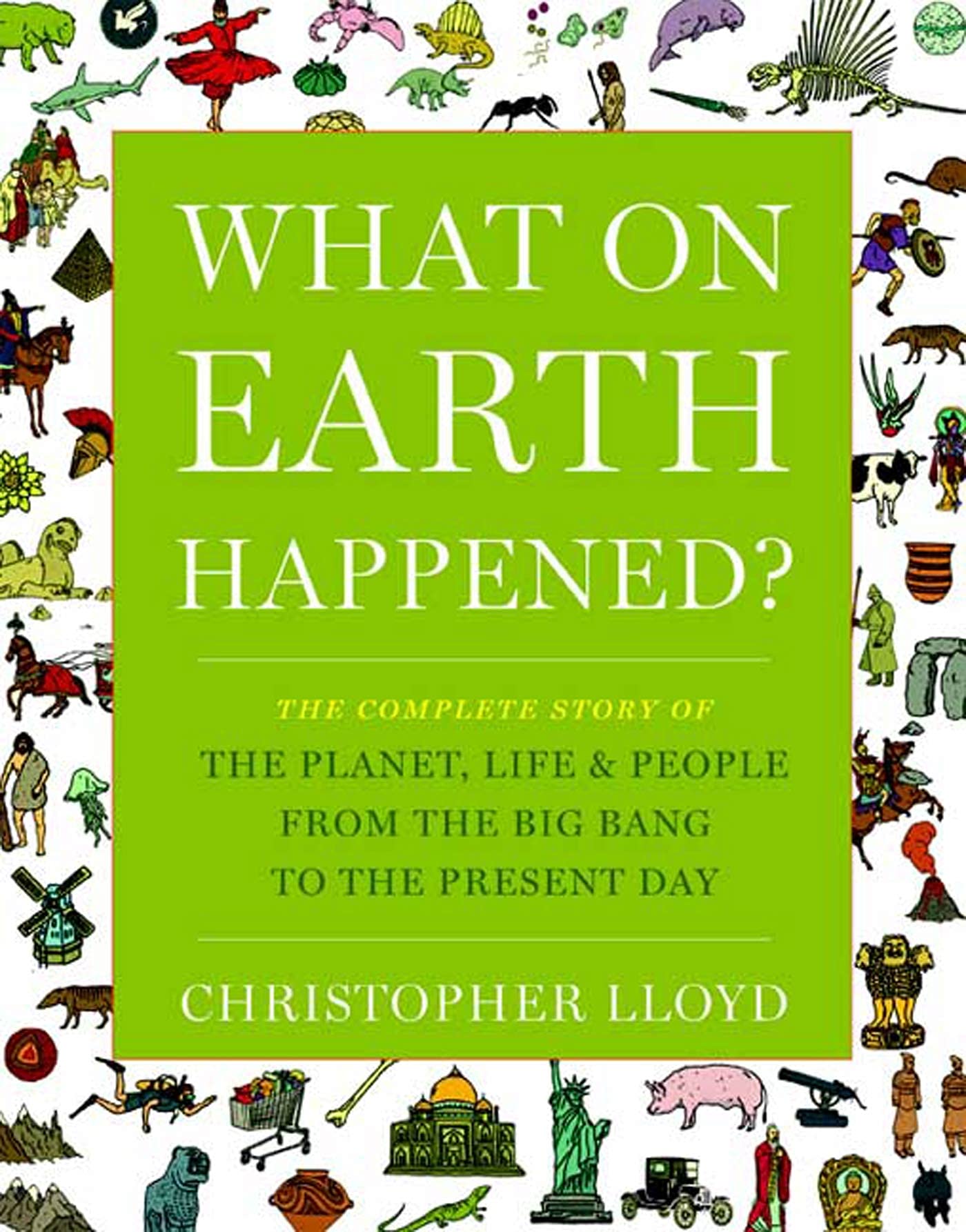 What On Earth Happened?: The Complete Story Of The Planet, Life, And People From The Big Bang To The Present Day