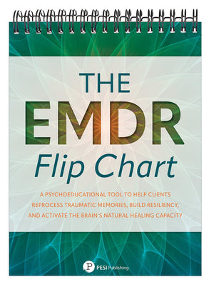 The EMDR Flip Chart: A Psychoeducational Tool to Help Clients Reprocess Traumatic Memories, Build Resiliency, and Activate the B