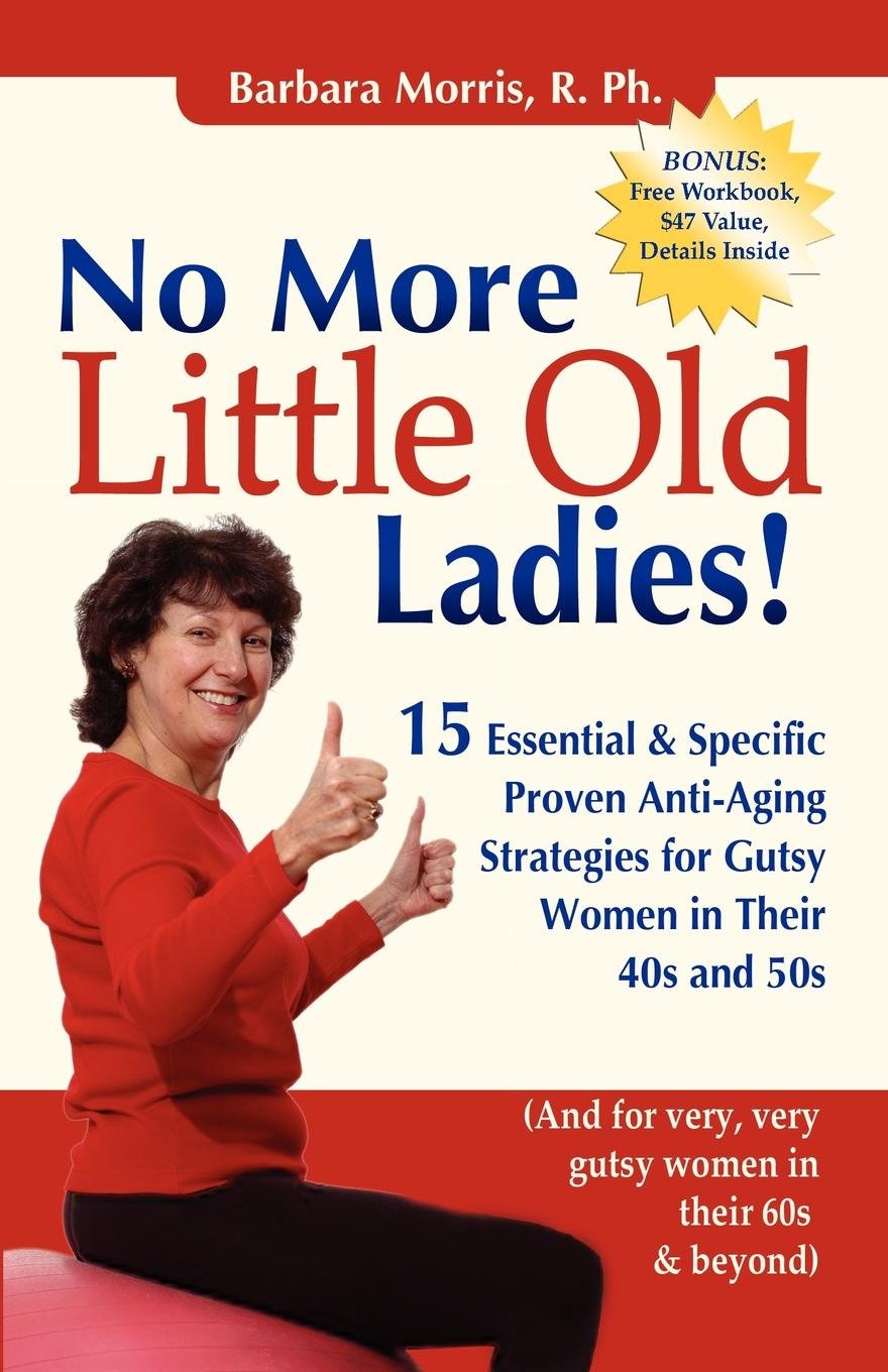 No More Little Old Ladies!: 15 Essential & Specific Proven AntiAging Strategies for Gutsy Women in Their 40s and 50s,Used