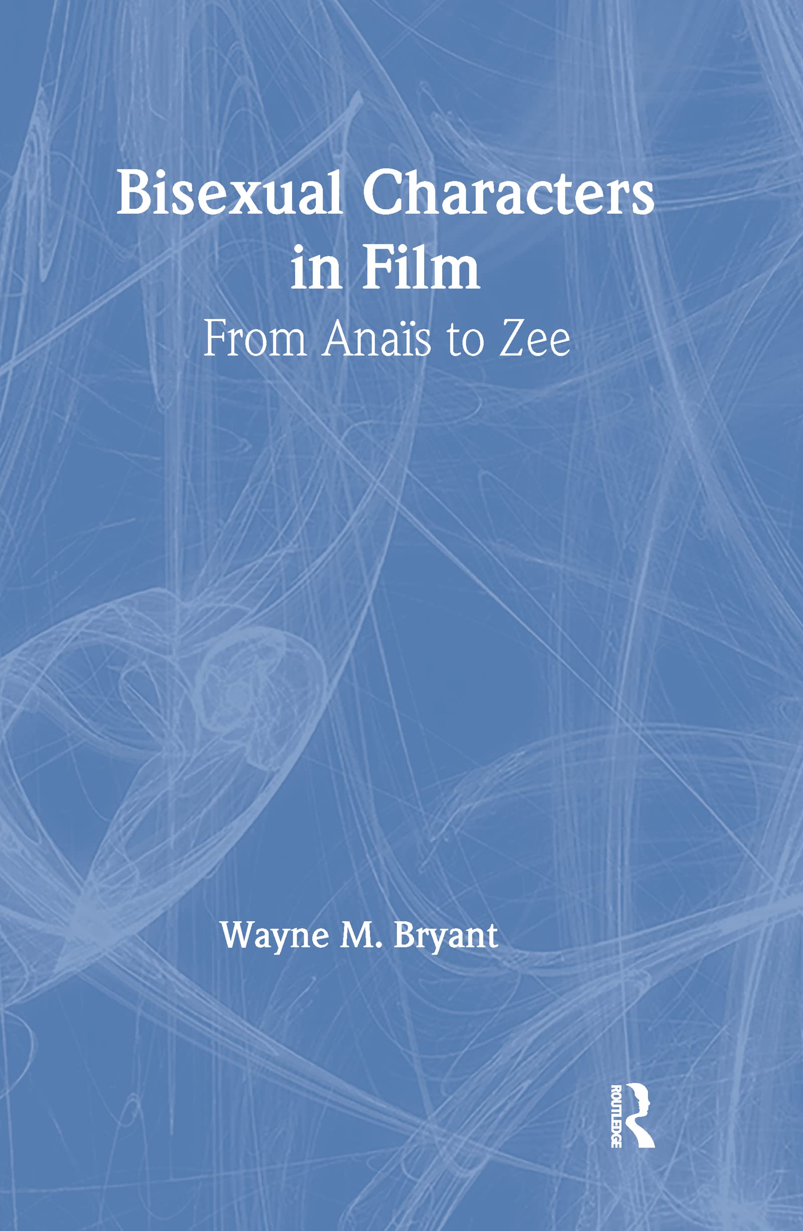 Bisexual Characters In Film: From Ana'S To Zee (Haworth Gay & Lesbian Studies),New