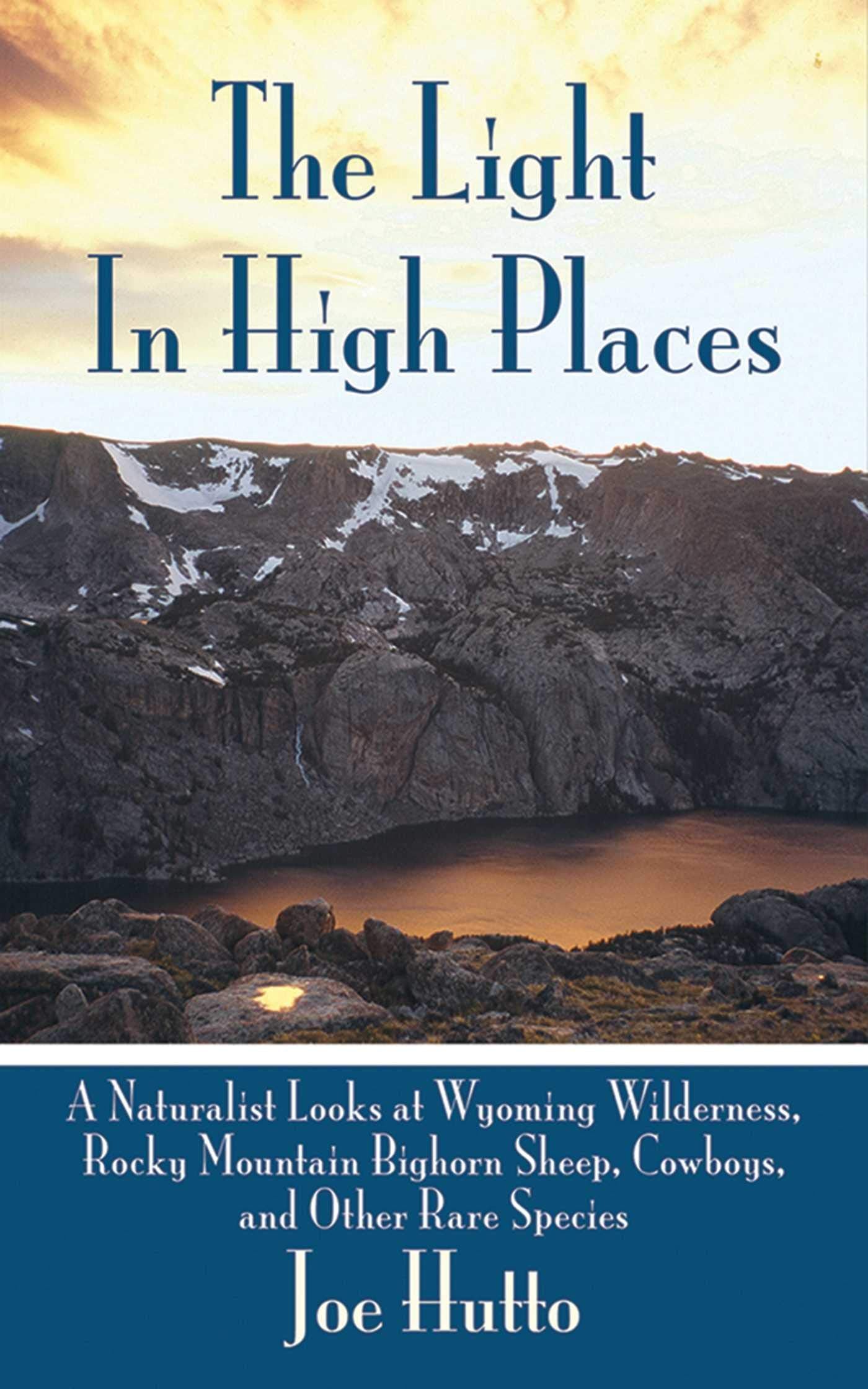 The Light In High Places: A Naturalist Looks at Wyoming WildernessRocky Mountain Bighorn Sheep, Cowboys, and Other Rare Specie,Used