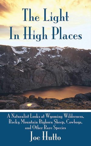 The Light In High Places: A Naturalist Looks at Wyoming WildernessRocky Mountain Bighorn Sheep, Cowboys, and Other Rare Specie,Used